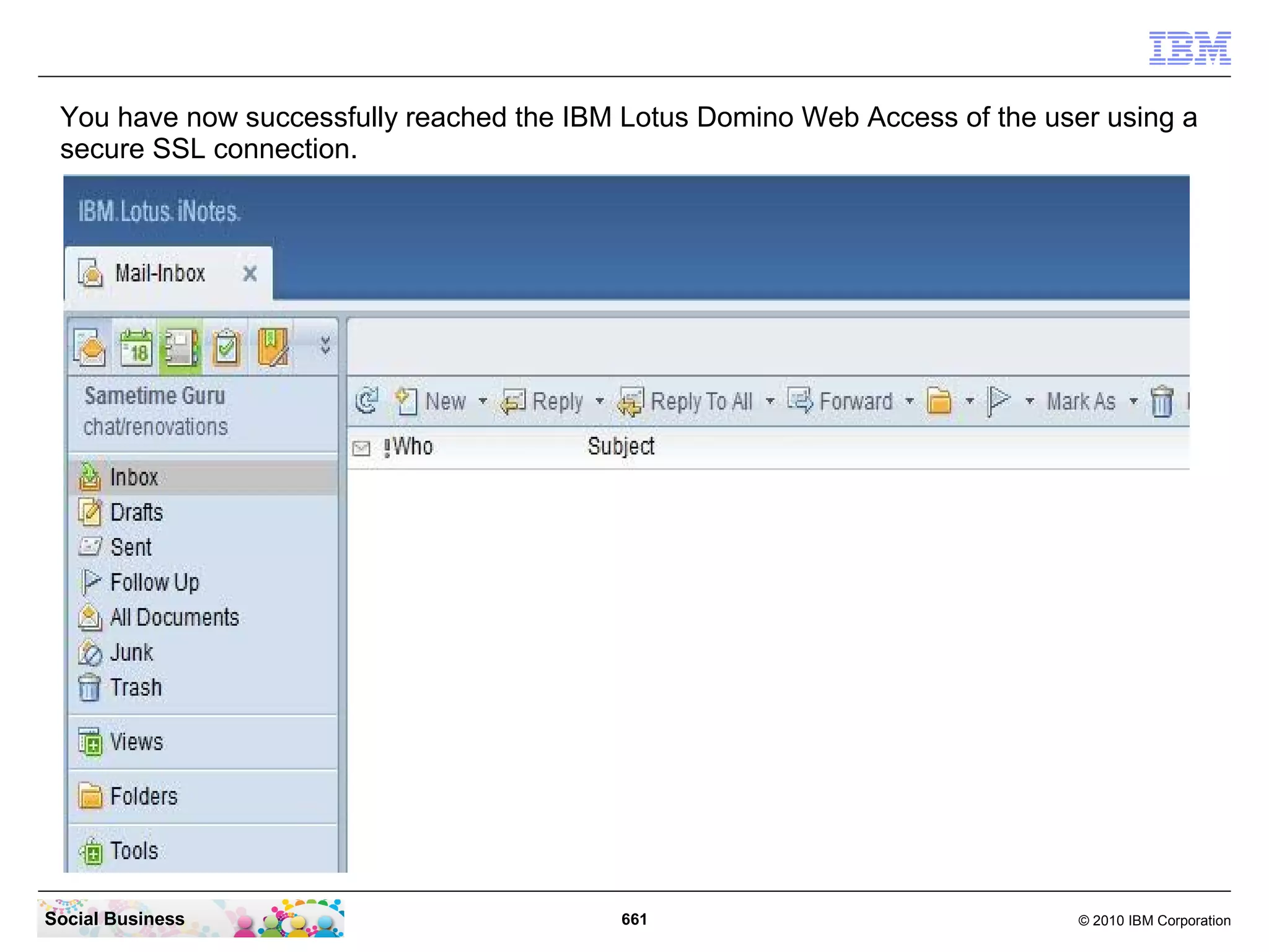 Yes it is your self signed SSL certificated issued to your mail server. Click the “Close”
 button.




Social Business                                661                                    © 2010 IBM Corporation
 