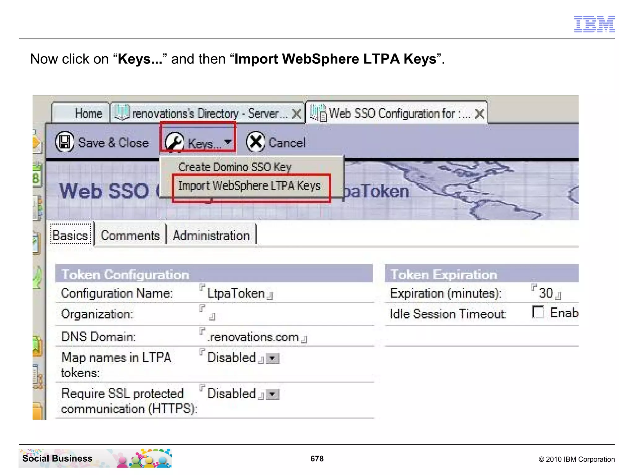 On the top of the Server Document click the “Create Web...” button and then the “SSO
 Configuration” menu option.




Social Business                             678                                 © 2010 IBM Corporation
 