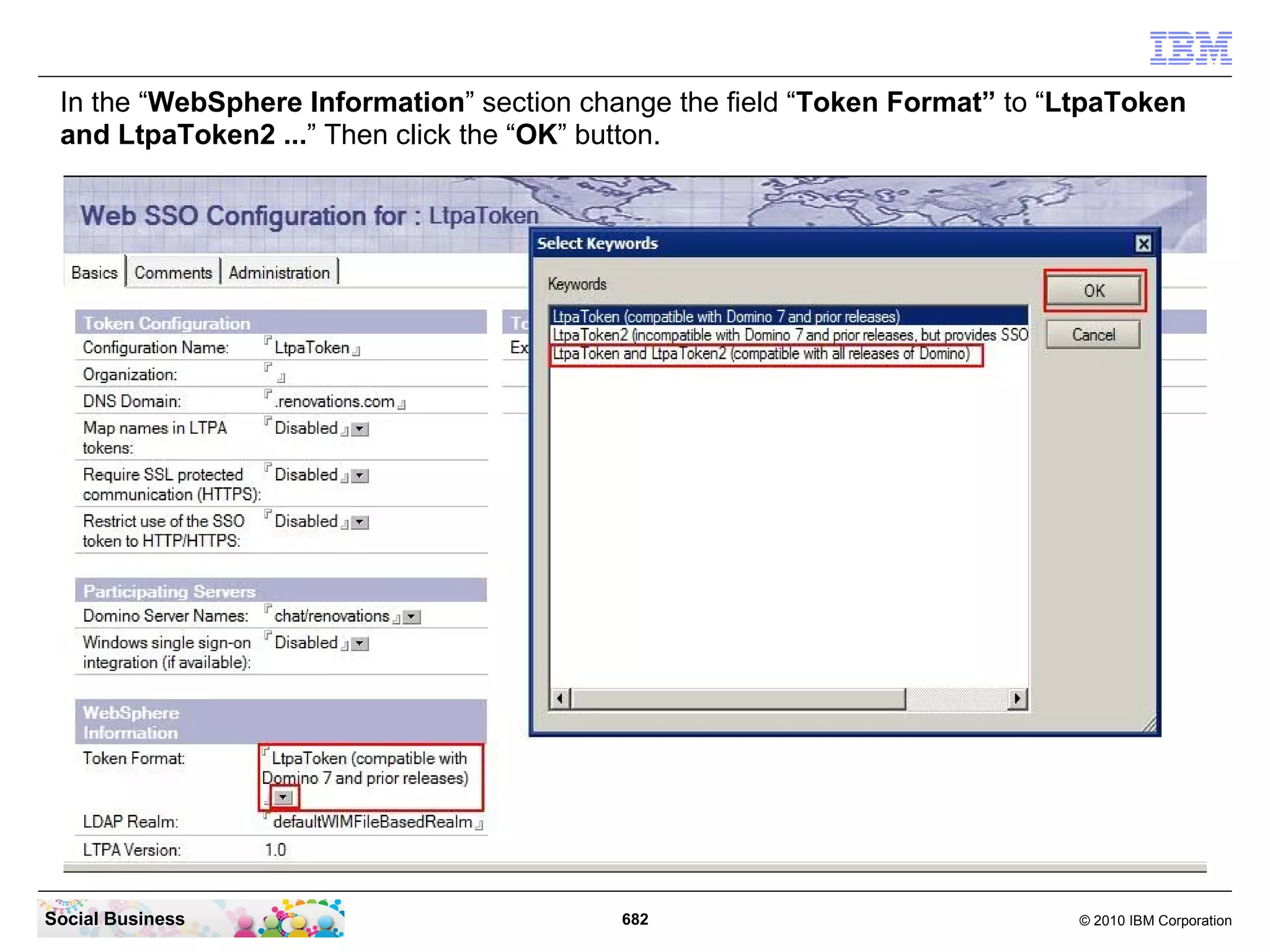Enter the path and file name to the local LTPA Token Key file. Then click the “OK” button.




Social Business                                682                                 © 2010 IBM Corporation
 