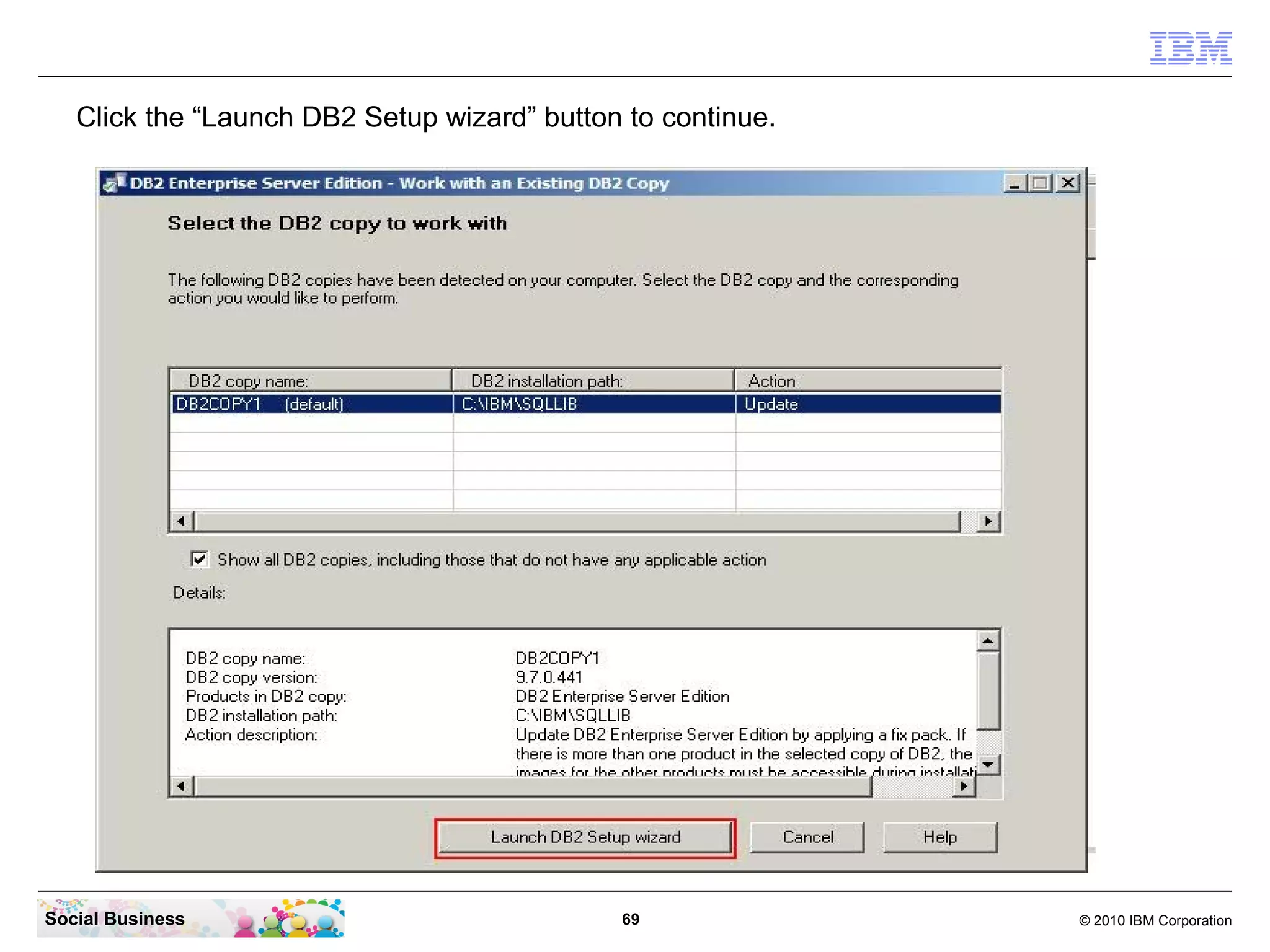 Click the “Launch DB2 Setup wizard” button to continue.




Social Business                              69              © 2010 IBM Corporation
 