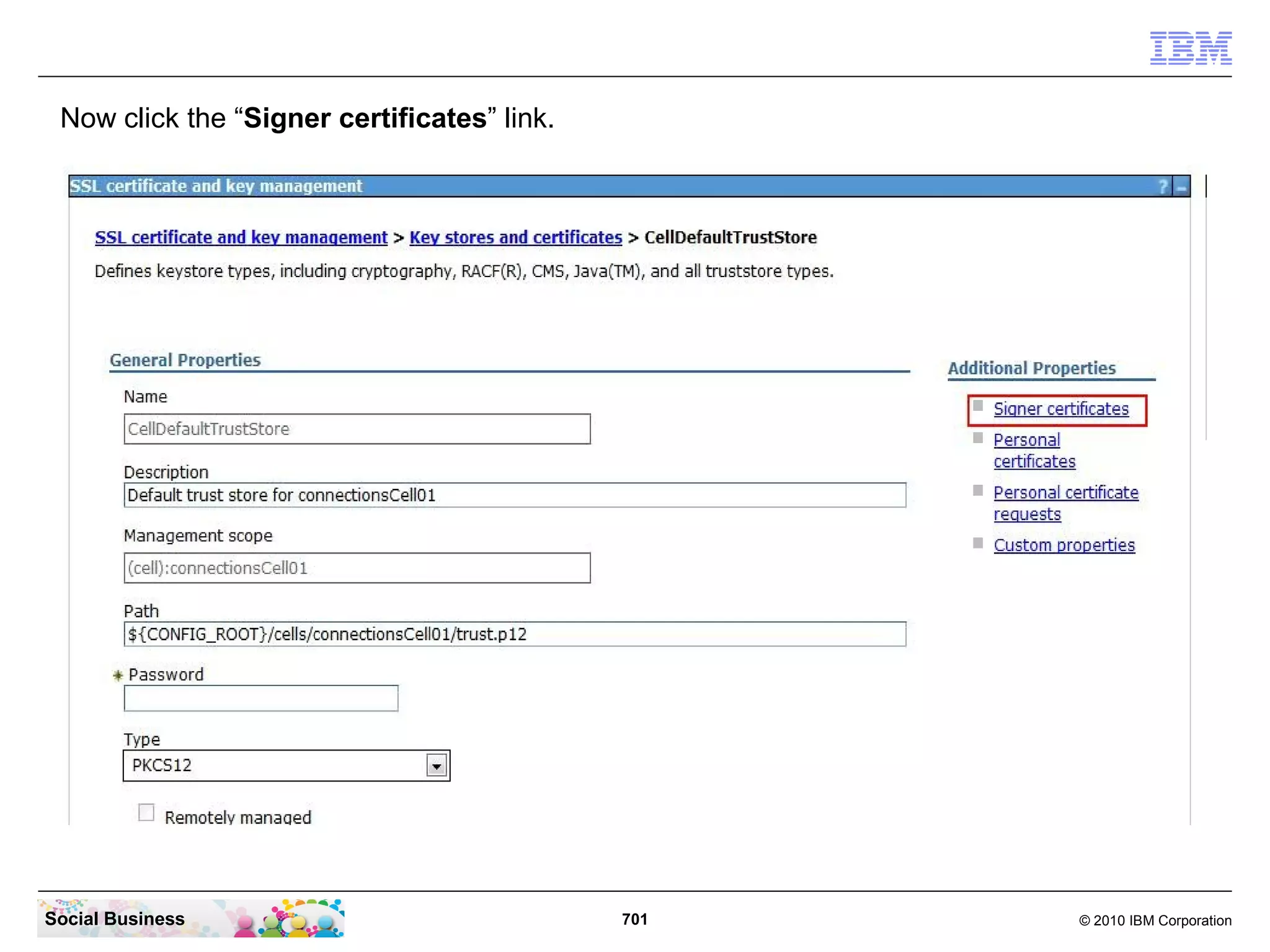 Import SSL certificates
   Now click on “Security” - “SSL certificates and key management”.




Social Business                             701                       © 2010 IBM Corporation
 
