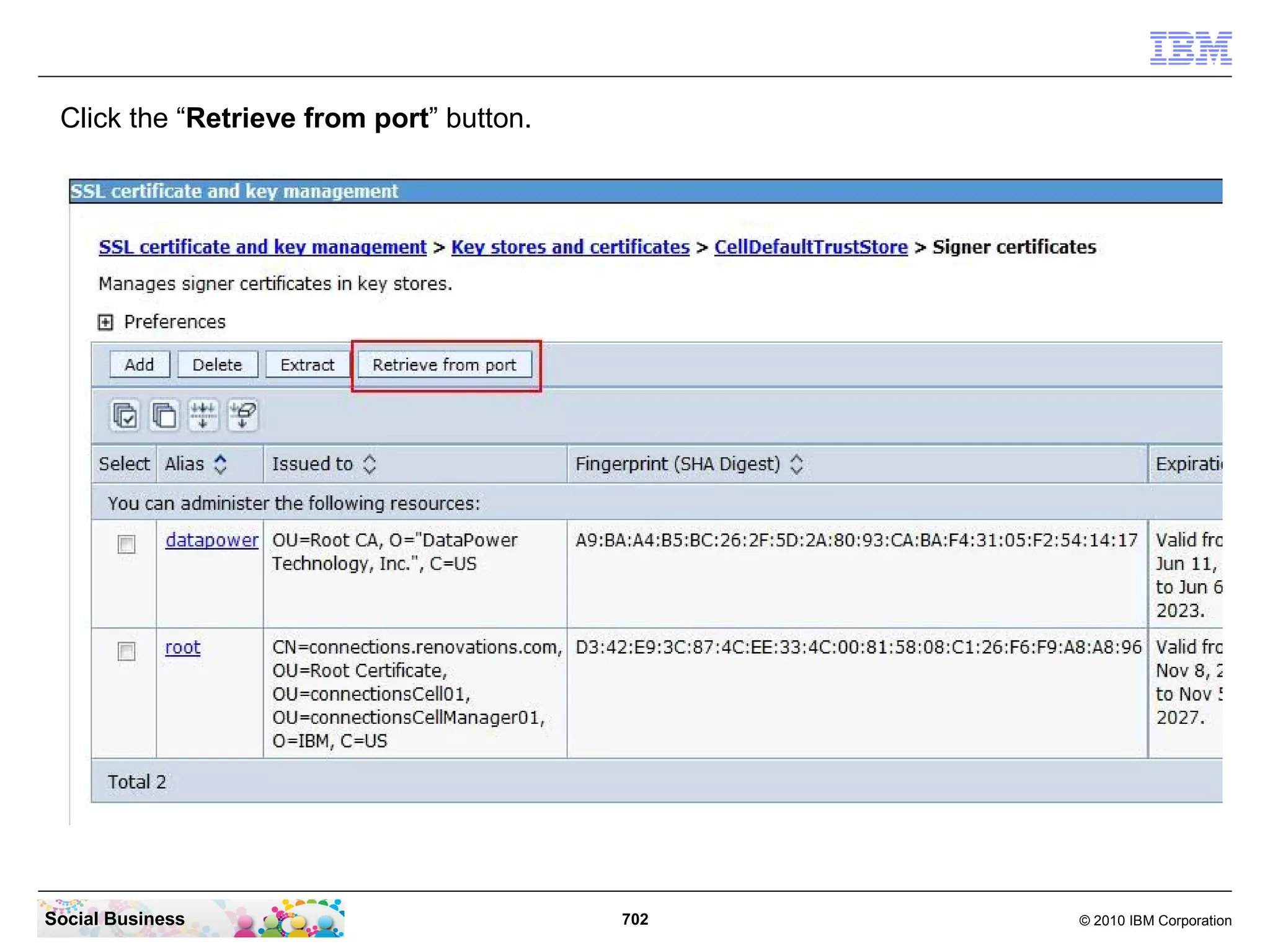 In the “Related Items” section click the “Key stores and certificates” link.




Social Business                               702                               © 2010 IBM Corporation
 