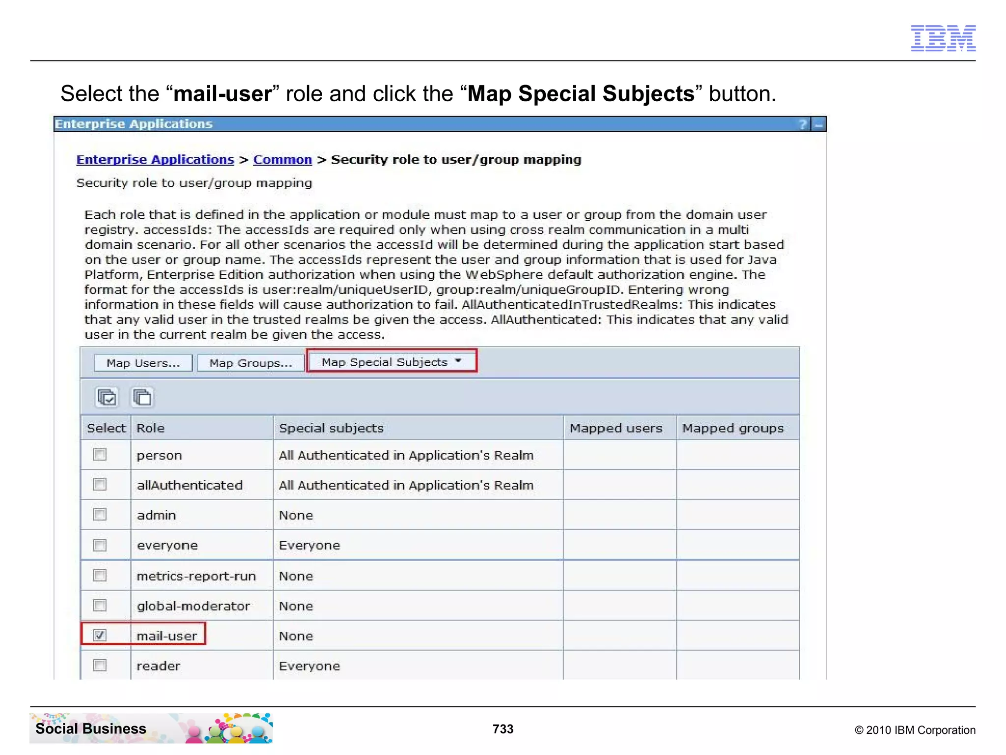 Enabling or disabling access to IBM Connections Mail
     In the Integrated Solutions Console click on “Applications” - “WebSphere enterprise
     applications”.




Social Business                               733                                © 2010 IBM Corporation
 