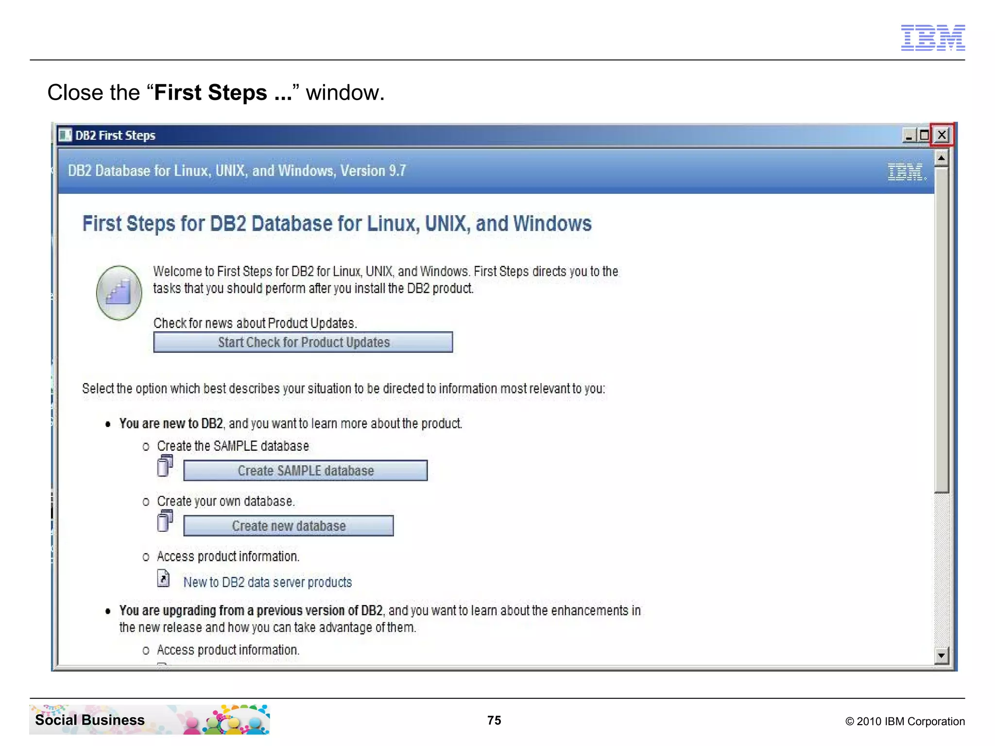 Close the “First Steps ...” window.




Social Business                        75   © 2010 IBM Corporation
 