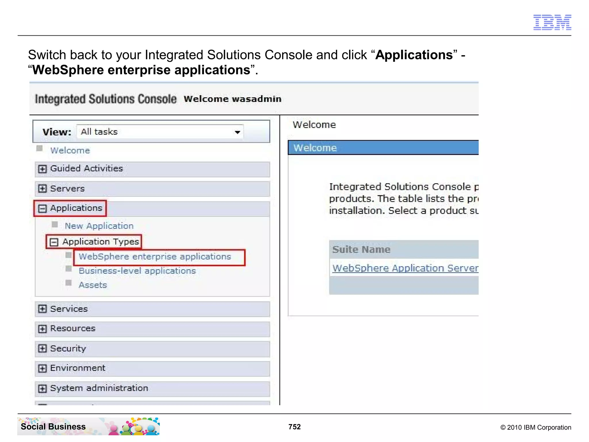 Enabling help for IBM Connections Mail
   Open a CMD line window and navigate to the directory
   “C:IBMWebSphereAppServerprofilesDmgr01bin”. Then enter the command
   “wsadmin -lang jython -username wasadmin -password passw0rd”.




Social Business                          752                             © 2010 IBM Corporation
 