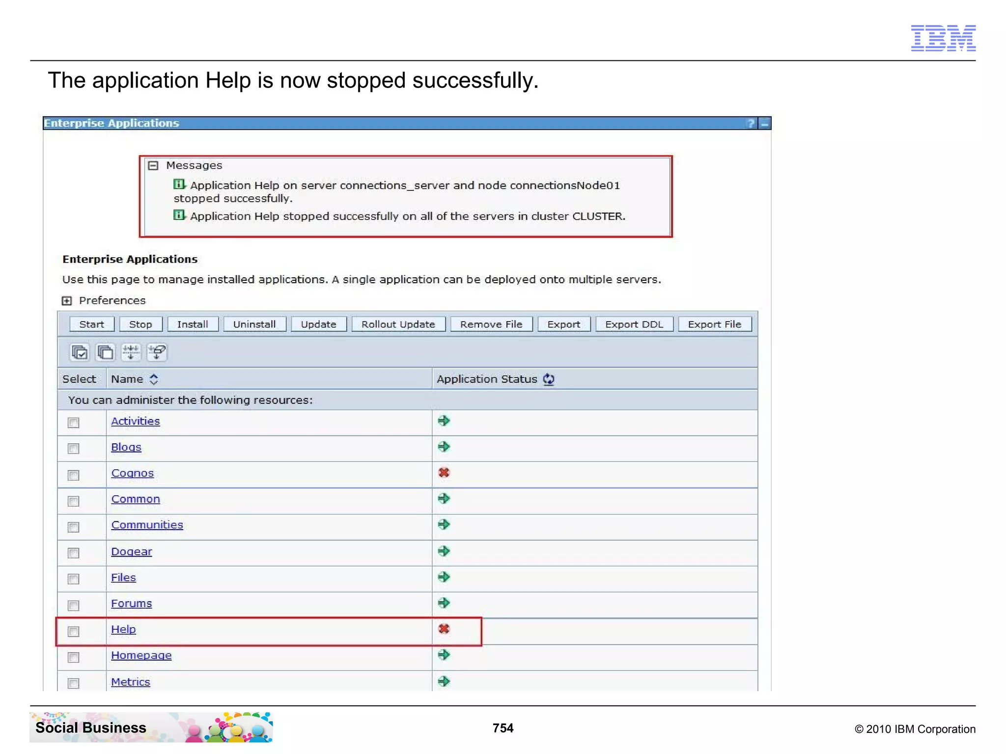 To enable help for all applications enter the command:
   “LCConfigHelp.setHelp("c:/temp","activities","blogs","bookmarks","communities",
   "files","forums","homepage","profiles",“wikis“,“icmail“)”.




Social Business                          754                              © 2010 IBM Corporation
 