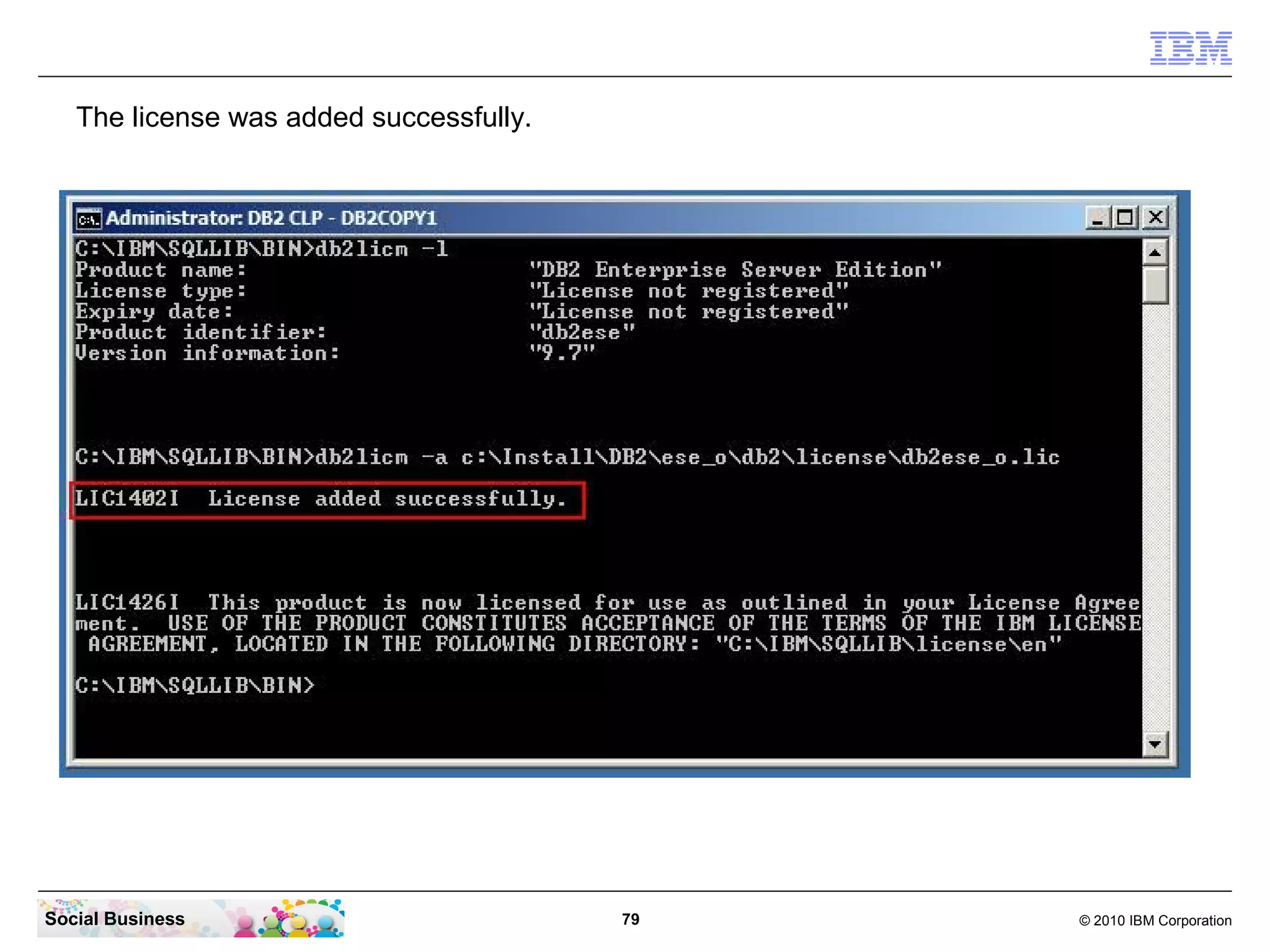 The license was added successfully.




Social Business                          79   © 2010 IBM Corporation
 