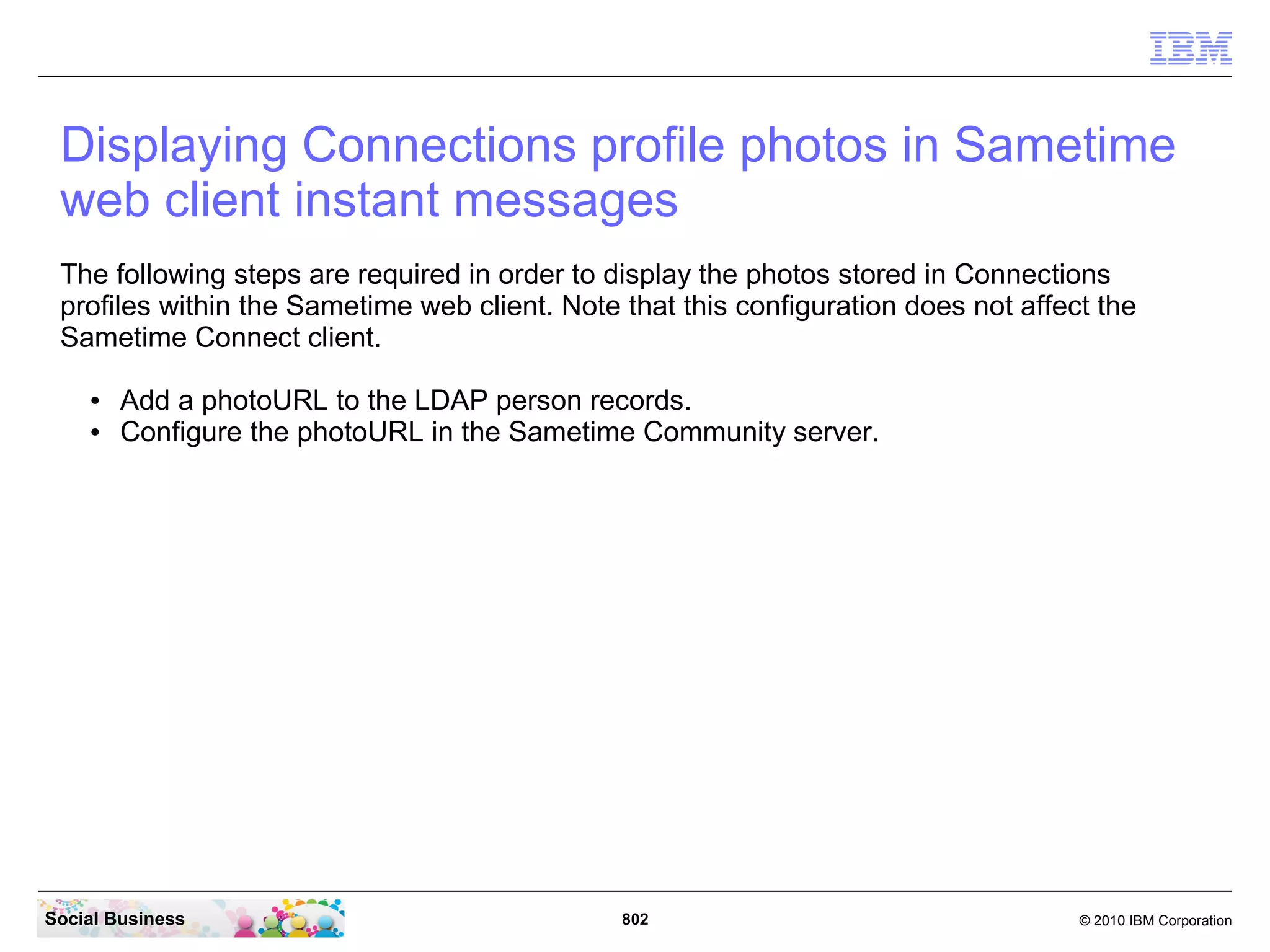 Then find the string “sametimeProxy” and configure your Proxy Server URL and ssl URL's.




Social Business                            802                                © 2010 IBM Corporation
 