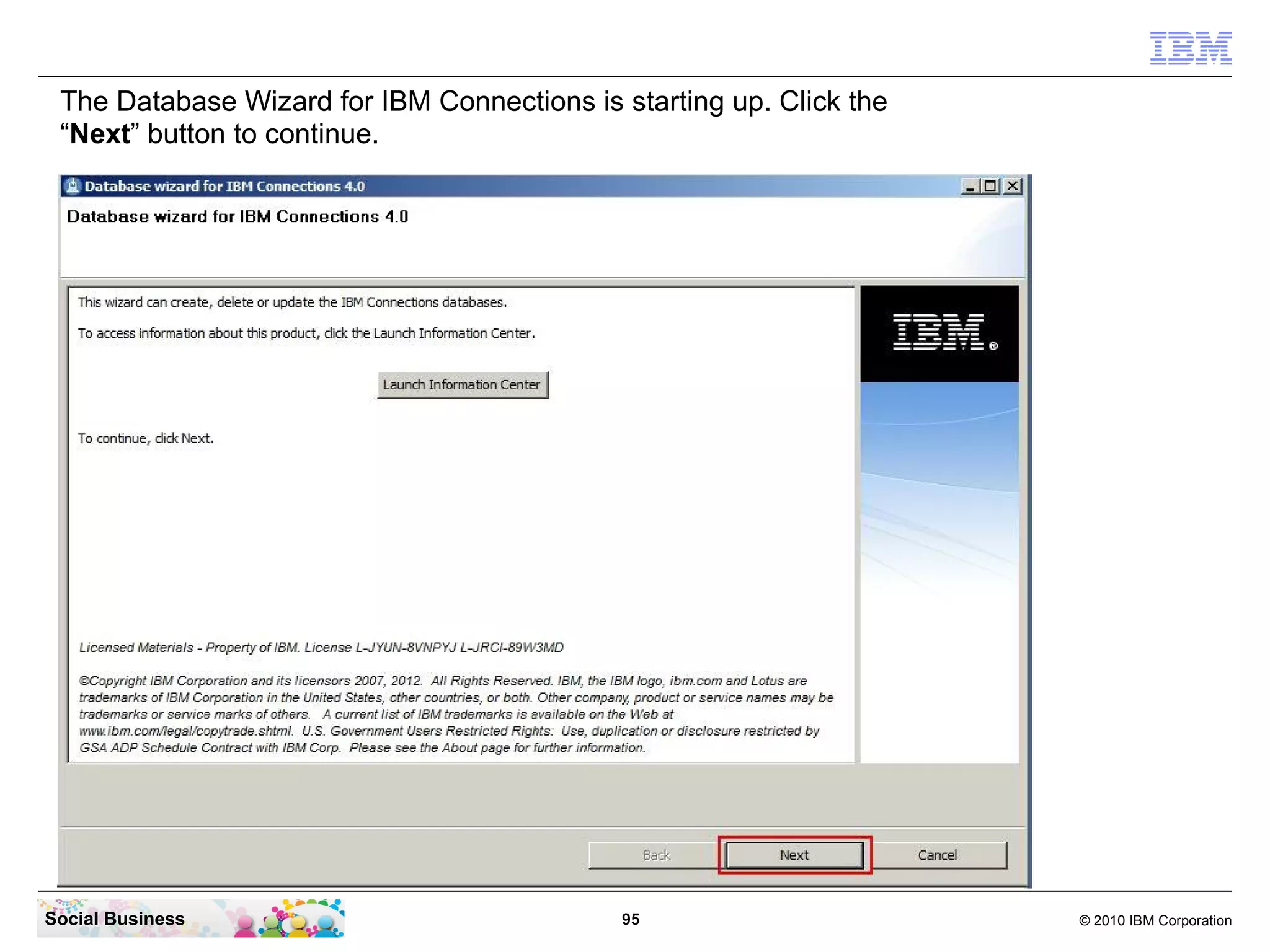 The Database Wizard for IBM Connections is starting up. Click the
 “Next” button to continue.




Social Business                              95                      © 2010 IBM Corporation
 