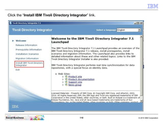 Click the “Install IBM Tivoli Directory Integrator” link.




Social Business                                110          ...