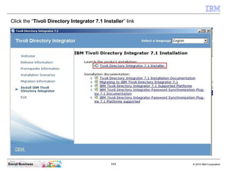 Click the “Tivoli Directory Integrator 7.1 Installer” link




Social Business                                 111        ...