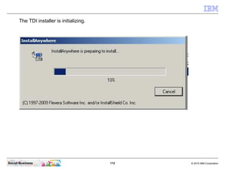 The TDI installer is initializing.




Social Business                            112   © 2010 IBM Corporation
 