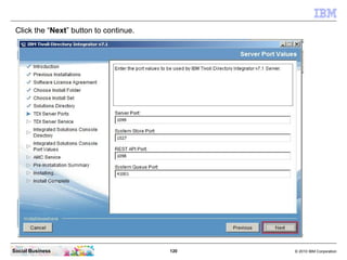Click the “Next” button to continue.




Social Business                         120   © 2010 IBM Corporation
 