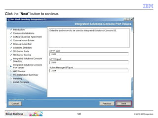 Click the “Next” button to continue.




Social Business                        122   © 2010 IBM Corporation
 