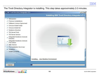 The Tivoli Directory Integrator is installing. This step takes approximately 2-3 minutes.




Social Business             ...