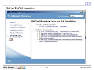 Click the “Exit” link to continue.




Social Business                         127   © 2010 IBM Corporation
 