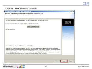Click the “Next” button to continue.




Social Business                           137   © 2010 IBM Corporation
 