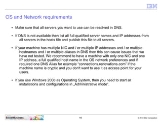 OS and Network requirements
    ●   Make sure that all servers you want to use can be resolved in DNS.

    ●   If DNS is ...