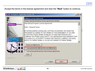Accept the terms in the license agreement and click the “Next” button to continue.




Social Business                    ...