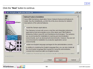 Click the “Next” button to continue.




Social Business                        156   © 2010 IBM Corporation
 