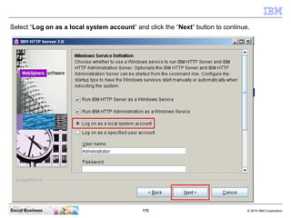 Select “Log on as a local system account” and click the “Next” button to continue.




Social Business                    ...