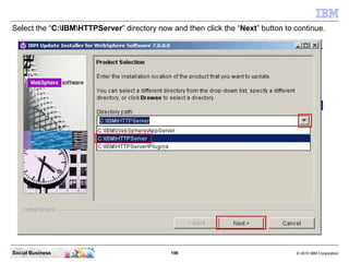 Select the “C:IBMHTTPServer” directory now and then click the “Next” button to continue.




Social Business              ...