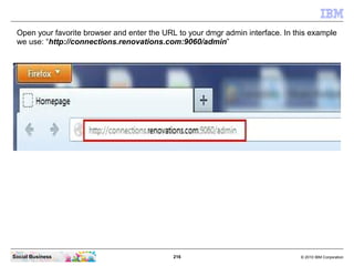 Open your favorite browser and enter the URL to your dmgr admin interface. In this example
 we use: “http://connections.re...