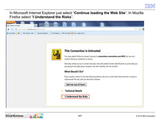 In Microsoft Internet Explorer just select “Continue loading the Web Site”. In Mozilla
   Firefox select “I Understand the...