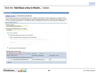 Click the “Add Base entry to Realm...” button.




Social Business                              224   © 2010 IBM Corporati...