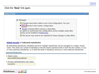 Click the “Save” link again.




Social Business                 232   © 2010 IBM Corporation
 