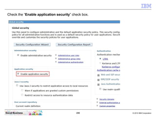 Check the “Enable application security” check box.




Social Business                            235        © 2010 IBM Co...
