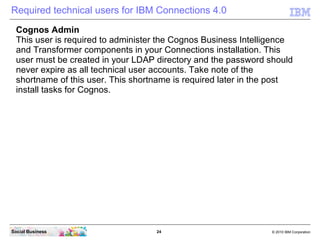 Required technical users for IBM Connections 4.0
  Cognos Admin
  This user is required to administer the Cognos Business ...