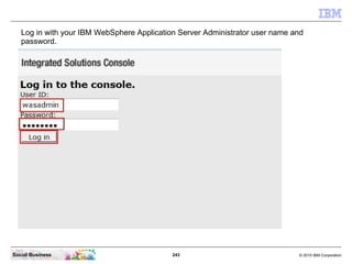 Log in with your IBM WebSphere Application Server Administrator user name and
   password.




Social Business            ...