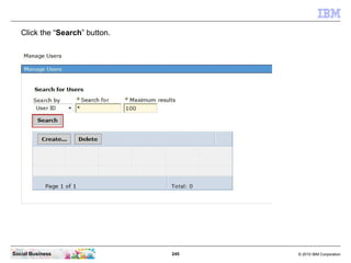 Click the “Search” button.




Social Business                 245   © 2010 IBM Corporation
 