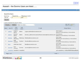 Aaaaah – the Domino Users are listed.......




Social Business                               246   © 2010 IBM Corporation
 