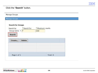 Click the “Search” button.




Social Business                 248   © 2010 IBM Corporation
 