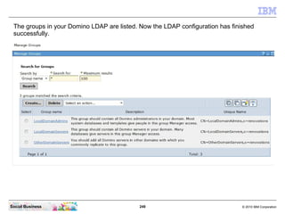 The groups in your Domino LDAP are listed. Now the LDAP configuration has finished
 successfully.




Social Business     ...