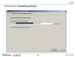 Edit the path to “C:InstallCognosConfig”.




Social Business                                  258   © 2010 IBM Corporation
 