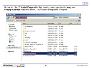Go back to the “C:InstallCognosConfig” directory and open the file “cognos-
 setup.properties” with your Editor. You can u...