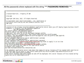 All the passwords where replaced with the string “*** PASSWORD REMOVED ***”.




Social Business                          ...