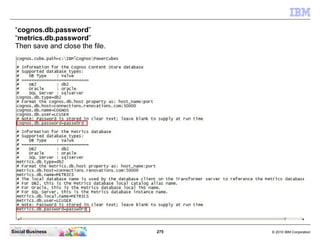 “cognos.db.password”
 “metrics.db.password”
 Then save and close the file.




Social Business                  275   © 20...