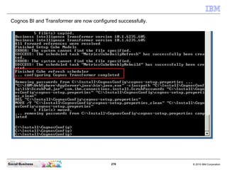 Cognos BI and Transformer are now configured successfully.




Social Business                            278             ...