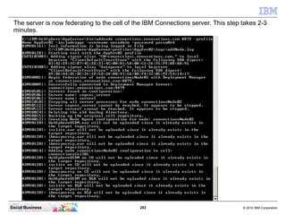 The server is now federating to the cell of the IBM Connections server. This step takes 2-3
 minutes.




Social Business ...