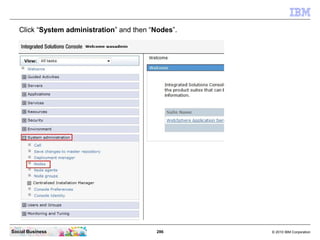Click “System administration” and then “Nodes”.




Social Business                            286       © 2010 IBM Corpor...