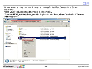 Do not stop the dmgr process. It must be running for the IBM Connections Server
 installation.
 Open your File Explorer an...
