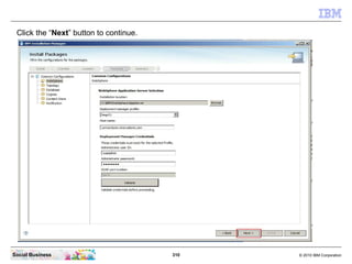 Click the “Next” button to continue.




Social Business                         310   © 2010 IBM Corporation
 