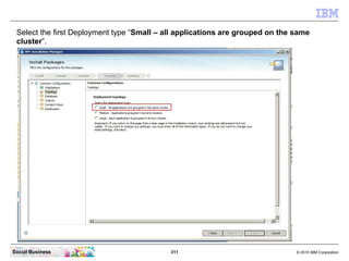 Select the first Deployment type “Small – all applications are grouped on the same
 cluster”.




Social Business         ...