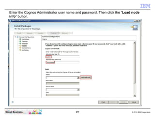 Enter the Cognos Administrator user name and password. Then click the “Load node
   info” button.




Social Business     ...