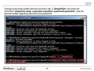 Change to the dmgr profile with the command “cd ....Dmgr01bin” and enter the
 command “stopserver dmgr -username wasadmin ...