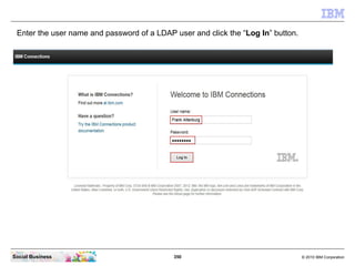 Enter the user name and password of a LDAP user and click the “Log In” button.




Social Business                        ...